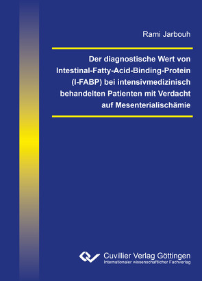 Der diagnostische Wert von Intestinal-Fatty-Acid-Binding-Protein (I-FABP) bei intensivmedizinisch behandelten Patienten mit Verdacht auf Mesenterialischämie von Jarbouh,  Rami