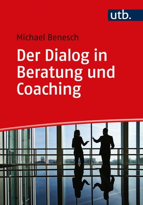 Der Dialog in Beratung und Coaching von Benesch,  Michael
