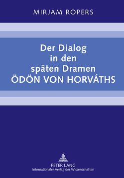 Der Dialog in den späten Dramen Ödön von Horváths von Ropers,  Mirjam