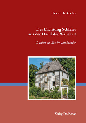 Der Dichtung Schleier aus der Hand der Wahrheit – Studien zu Goethe und Schiller von Blocher,  Friedrich