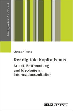 Der digitale Kapitalismus. Arbeit, Entfremdung und Ideologie im Informationszeitalter von Fuchs,  Christian