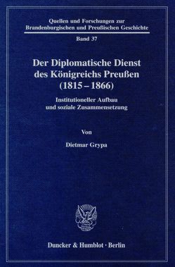 Der Diplomatische Dienst des Königreichs Preußen (1815 – 1866). von Grypa,  Dietmar