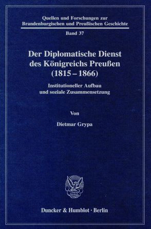 Der Diplomatische Dienst des Königreichs Preußen (1815 – 1866). von Grypa,  Dietmar