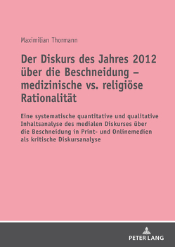 Der Diskurs des Jahres 2012 über die Beschneidung – medizinische vs. religiöse Rationalität von Thormann,  Maximilian