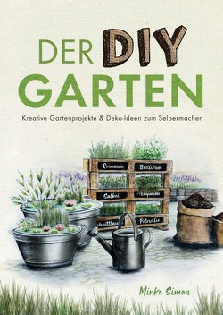 Der DIY Garten – Kreative Gartenprojekte und Deko-Ideen zum Selbermachen von Gahn,  Denise, Simon,  Mirko