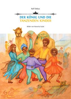 Der König und die tanzenden Kinder von Debus,  Ralf, Scale,  Roswita