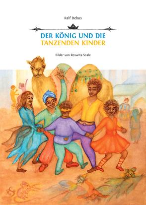 Der König und die tanzenden Kinder von Debus,  Ralf, Scale,  Roswita