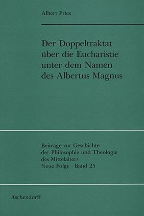 Der Doppeltraktat über die Eucharistie unter dem Namen des Albertus Magnus von Fries,  Albert