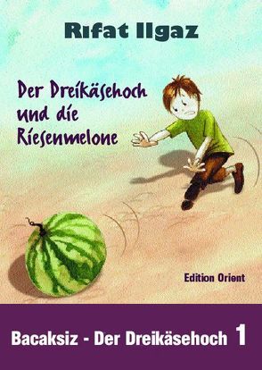 Der Dreikäsehoch und die Riesenmelone von Bartsch,  Patrick, Ilgaz,  Rifat, Sözbir-Seidel,  Tülay