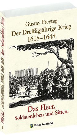 Der Dreißigjährige Krieg 1618-1648. Das Heer. Soldatenleben und Sitten [Band 1 von 3] von Freytag,  Gustav, Rockstuhl,  Harald, Rockstuhl,  Werner