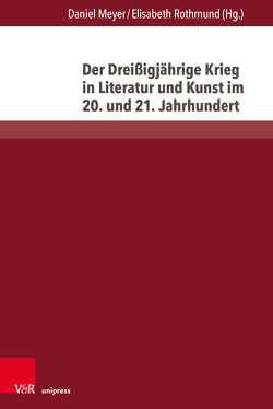 Der Dreißigjährige Krieg in Literatur und Kunst im 20. und 21. Jahrhundert von Meyer,  Daniel, Rothmund,  Elisabeth
