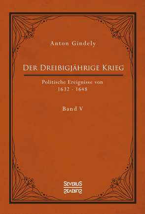 Der Dreißigjährige Krieg. Politische Ereignisse von 1632-1648. Band 5 von Gindely,  Anton
