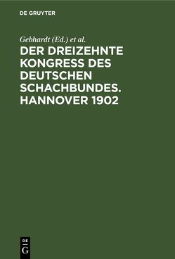 Der Dreizehnte Kongress des Deutschen Schachbundes. Hannover 1902 von Berger,  J, Gebhardt, Metger,  J., Schultz,  C.