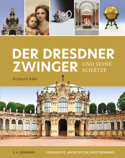 Der Dresdner Zwinger und seine Schätze von Bahr,  Eckhard