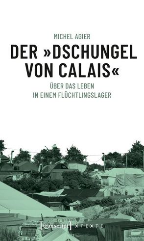 Der »Dschungel von Calais« von Agier,  Michel, Bouagga,  Yasmine, Freund,  Wolfgang, Galisson,  Mael, Hanappe,  Cyrille, Mueller,  Thomas, Pette,  Mathilde, Wannesson,  Philippe