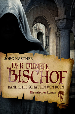 Der dunkle Bischof – Die große Mittelalter-Saga von Kastner,  Jörg