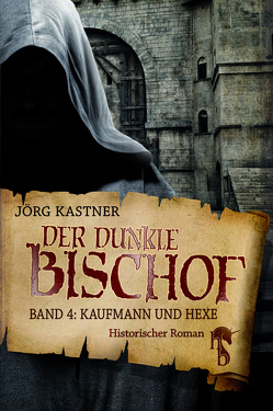 Der dunkle Bischof – Die große Mittelalter-Saga von Kastner,  Jörg