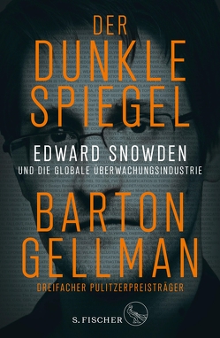 Der dunkle Spiegel – Edward Snowden und die globale Überwachungsindustrie von Gellman,  Barton, Wiese,  Martina