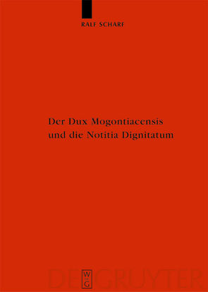 Der Dux Mogontiacensis und die Notitia Dignitatum von Scharf,  Ralf