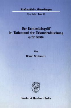 Der Echtheitsbegriff im Tatbestand der Urkundenfälschung (§ 267 StGB). von Steinmetz,  Bernd