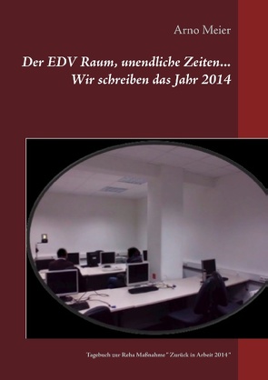 Der EDV Raum, unendliche Zeiten… Wir schreiben das Jahr 2014 von Meier,  Arno