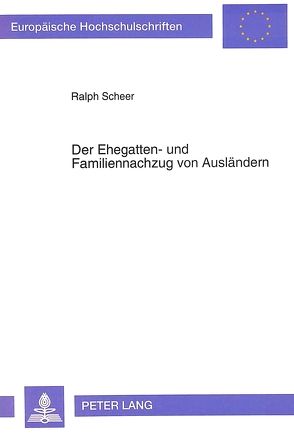 Der Ehegatten- und Familiennachzug von Ausländern von Scheer,  Ralph