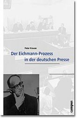 Der Eichmann-Prozess in der deutschen Presse von Krause,  Peter