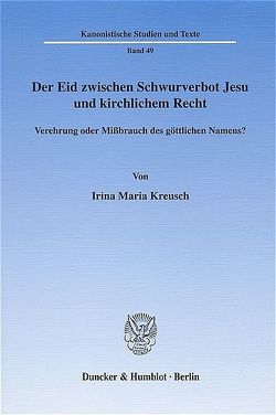 Der Eid zwischen Schwurverbot Jesu und kirchlichem Recht. von Kreusch,  Irina Maria