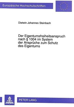Der Eigentumsfreiheitsanspruch nach § 1004 im System der Ansprüche zum Schutz des Eigentums von Steinbach,  Dietwin Johannes