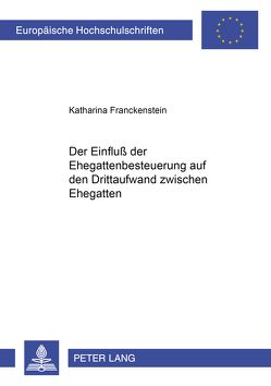 Der Einfluß der Ehegattenbesteuerung auf den Drittaufwand zwischen Ehegatten von Franckenstein,  Katharina