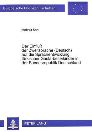 Der Einfluß der Zweitsprache (Deutsch) auf die Sprachentwicklung türkischer Gastarbeiterkinder in der Bundesrepublik Deutschland von Sari,  Maksut