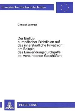 Der Einfluß europäischer Richtlinien auf das innerstaatliche Privatrecht am Beispiel des Einwendungsdurchgriffs bei verbundenen Geschäften von Schmidt,  Christof