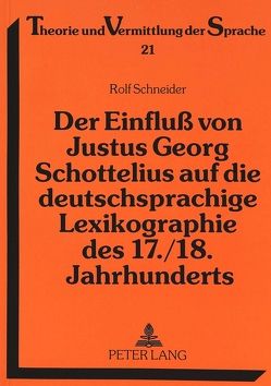 Der Einfluß von Justus Georg Schottelius auf die deutschsprachige Lexikographie des 17./18. Jahrhunderts von Schneider,  Rolf
