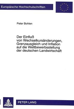 Der Einfluß von Wechselkursänderungen, Grenzausgleich und Inflation auf die Wettbewerbsstellung der deutschen Landwirtschaft von Bohlen,  Peter