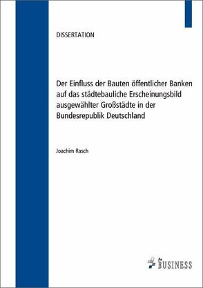 Der Einfluss der Bauten öffentlicher Banken auf das städtebauliche Erscheinungsbild ausgewählter Großstädte in der Bundesrepublik Deutschland von Rasch,  Joachim