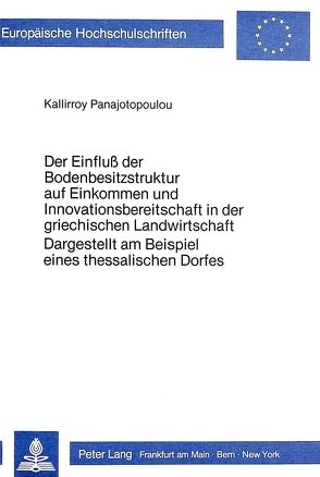 Der Einfluss der Bodenbesitzstruktur auf Einkommen und Innovations- bereitschaft in der griechischen Landwirtschaft- dargestellt am Beispiel eines thessalischen Dorfes von Panajotopoulou,  Kallirroy