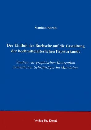Der Einfluss der Buchseite auf die Gestaltung der hochmittelalterlichen Papsturkunde von Kordes,  Matthias