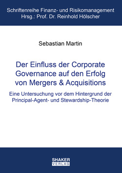 Der Einfluss der Corporate Governance auf den Erfolg von Mergers & Acquisitions von Martin,  Sebastian Martin