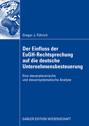 Der Einfluss der EuGH-Rechtsprechung auf die deutsche Unternehmensbesteuerung von Führich,  Gregor J.