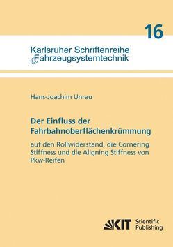 Der Einfluss der Fahrbahnoberflächenkrümmung auf den Rollwiderstand, die Cornering Stiffness und die Aligning Stiffness von Pkw-Reifen von Unrau,  Hans-Joachim