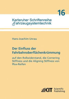 Der Einfluss der Fahrbahnoberflächenkrümmung auf den Rollwiderstand, die Cornering Stiffness und die Aligning Stiffness von Pkw-Reifen von Unrau,  Hans-Joachim