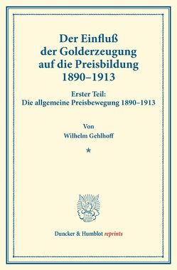 Der Einfluß der Golderzeugung auf die Preisbildung 1890–1913. von Gehlhoff,  Wilhelm, Spiethoff,  Arthur