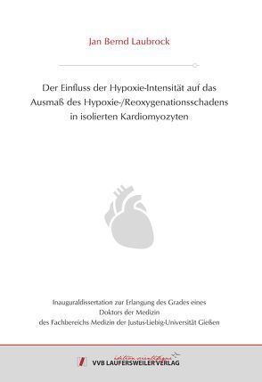 Der Einfluss der Hypoxie-Intensität auf das Ausmaß des Hypoxie-/Reoxygenationsschadens in isolierten Kardiomyozyten von Laubrock,  Jan Bernd