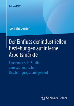 Der Einfluss der industriellen Beziehungen auf interne Arbeitsmärkte von Jensen,  Cornelia