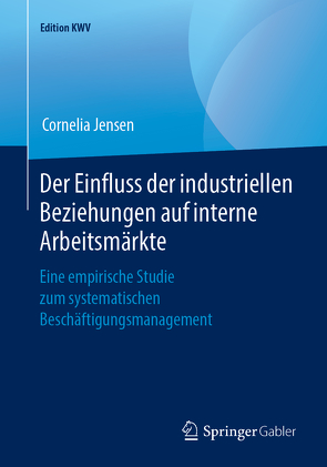 Der Einfluss der industriellen Beziehungen auf interne Arbeitsmärkte von Jensen,  Cornelia