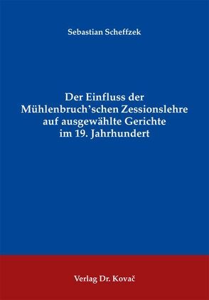 Der Einfluss der Mühlenbruch’schen Zessionslehre auf ausgewählte Gerichte im 19. Jahrhundert von Scheffzek,  Sebastian