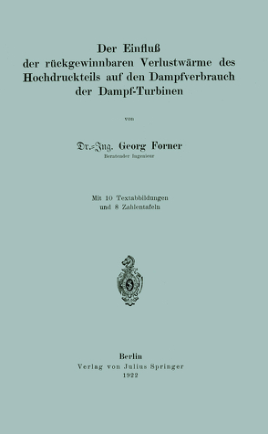 Der Einfluß der rückgewinnbaren Yerlustwärme des Hochdruckteils auf den Dampfverbrauch der Dampf-Turbinen von Forner,  Georg