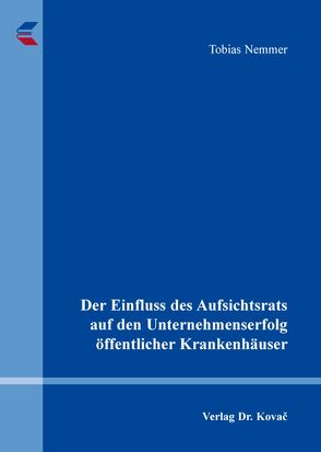 Der Einfluss des Aufsichtsrats auf den Unternehmenserfolg öffentlicher Krankenhäuser von Nemmer,  Tobias