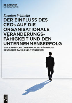 Der Einfluss des CEOs auf die organisationale Veränderungsfähigkeit und den Unternehmenserfolg von Wilhelm,  Demian