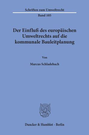 Der Einfluß des europäischen Umweltrechts auf die kommunale Bauleitplanung. von Schladebach,  Marcus